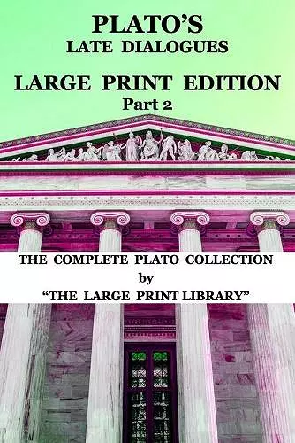 Plato's Late Dialogues - LARGE PRINT Edition - Part 2 - The Complete Plato Collection cover