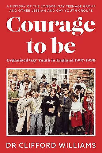 Courage to Be: Organised Gay Youth in England 1967 - 1990 cover