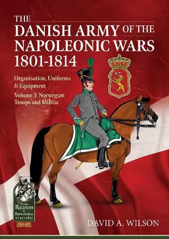 The Danish Army of the Napoleonic Wars 1801-1815. Organisation, Uniforms & Equipment cover