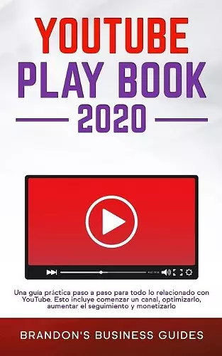 YouTube Playbook 2020 Una guía práctica paso a paso para todo lo relacionado con YouTube. Esto incluye comenzar un canal, optimizarlo, aumentar el seguimiento y monetizarlo cover