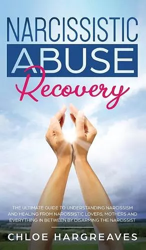 Narcissistic Abuse Recovery The Ultimate Guide to understanding Narcissism and Healing From Narcissistic Lovers, Mothers and everything in between by Disarming the Narcissist cover