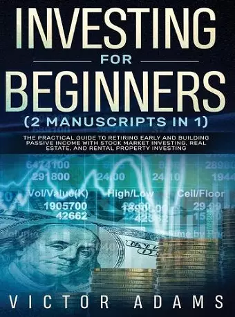 Investing for Beginners (2 Manuscripts in 1) The Practical Guide to Retiring Early and Building Passive Income with Stock Market Investing, Real Estate and Rental Property Investing Title Available cover