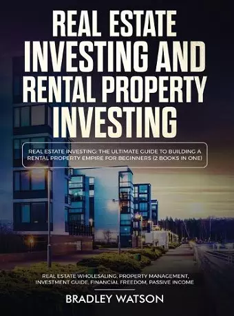 Real Estate Investing The Ultimate Guide to Building a Rental Property Empire for Beginners (2 Books in One) Real Estate Wholesaling, Property Management, Investment Guide, Financial Freedom cover