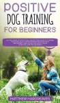 Positive Dog Training for Beginners 101 cover