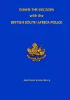 Down the Decades with the British South African Police cover