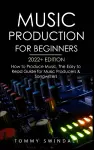 Music Production For Beginners 2022+ Edition cover