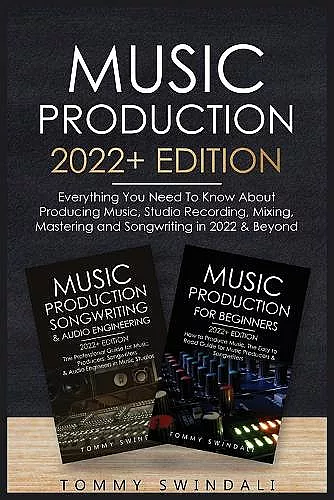 Music production: 2022+ edition. Everything you need to know about producing music,studio recording, mixing, mastering and songwriting in 2022 & beyond