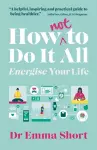 How (Not) to Do It All: Energise Your Life cover