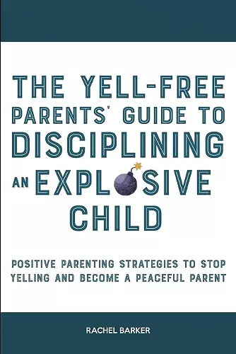 The Yell-Free Parents' Guide to Disciplining an Explosive Child cover