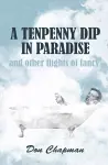 A Tenpenny Dip in Paradise and other flights of fancy cover