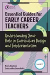 Essential Guides for Early Career Teachers: Understanding Your Role in Curriculum Design and Implementation cover