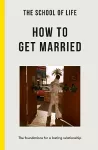 The School of Life: How to Get Married cover
