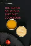 The Super Delicious Sirt Diet Cookbook cover