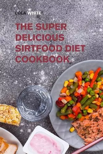 The Super Delicious Sirtfood Diet Cookbook cover