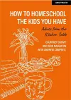 How to homeschool the kids you have: Advice from the kitchen table cover