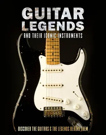 Guitar Legends and Their Iconic Instruments cover