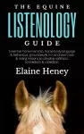 The Equine Listenology Guide - Essential horsemanship, horse body language & behaviour, groundwork, in-hand exercises & riding lessons to develop softness, connection & collection cover