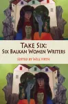 Take Six: Six Balkan Women Writers cover