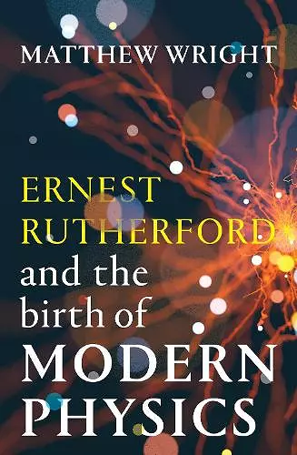 Ernest Rutherford and the Birth of Modern Physics cover