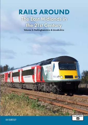 Rails Around the East Midlands in the 21st Century Volume 2: Nottinghamshire & Lincolnshire cover