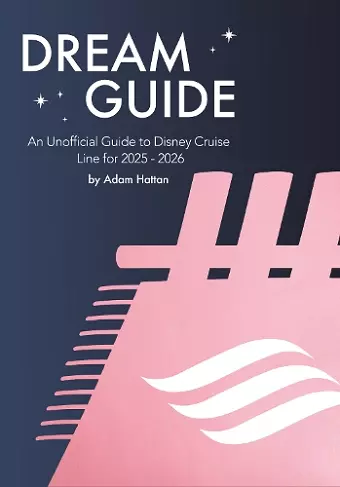 Dream Guide: An Unofficial Guide to Disney Cruise Line for 2025 - 2026 cover