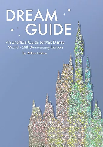Dream Guide: An Unofficial Guide to Walt Disney World - 50th Anniversary Edition cover