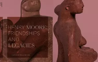 Henry Moore: Friendships and Legacies cover