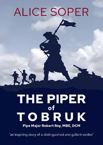 `The Piper of Tobruk': Pipe Major Robert Roy, MBE, DCM cover