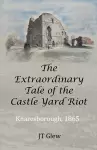 The Extraordinary Tale of the Castle Yard Riot cover