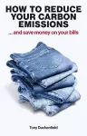 How to Reduce Your Carbon Emissions: ... and Save Money on Your Bills cover