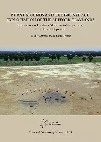 Burnt Mounds and the Bronze Age Exploitation of the Suffolk Claylands cover