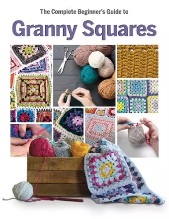 The Complete Beginner's Guide to Granny Squares cover