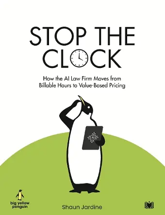 Stop The Clock: How The AI Law Firm Moves From Billable Hours to Value-Based Pricing cover