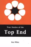 True Stories of the Top End cover
