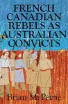 French Canadian Rebels as Australian Convicts cover