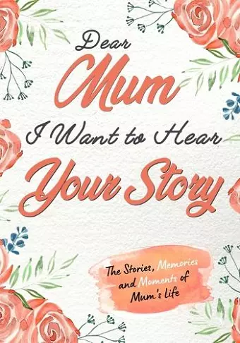 Dear Mum. I Want To Hear Your Story cover