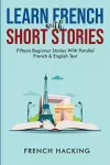 Learn French With Short Stories - Fifteen Beginner Stories With Parallel French And English Text cover