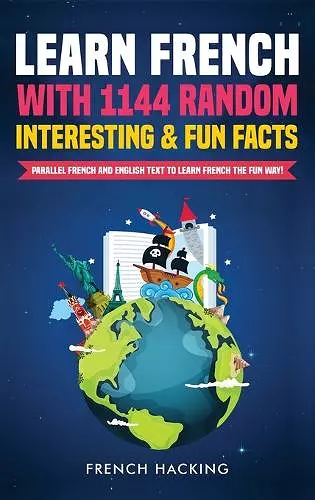 Learn French with 1144 Random Interesting and Fun Facts! - Parallel French and English Text to Learn French the Fun Way cover