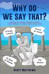 Why Do We Say That? - 202 Idioms, Phrases, Sayings & Facts! A Brief History On Where They Come From! cover