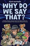 Why Do We Say That? 101 Idioms, Phrases, Sayings & Facts! The Origins & History Of Your Favorite Colloquial Terms, Expressions, Phrases & Proverbs cover