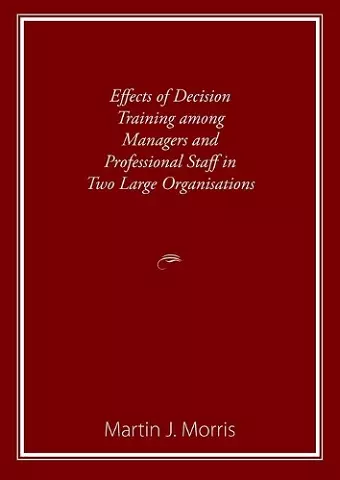 Effects of Decision Training among Managers and Professional Staff in Two Large Organisations cover