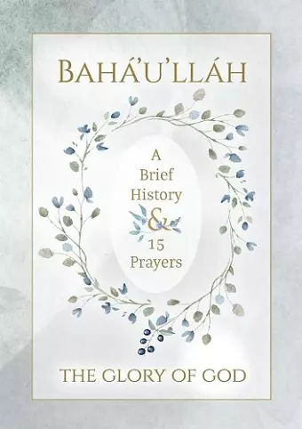 Bahá'u'lláh - The Glory of God - A Brief History & 15 Prayers cover