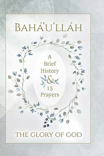 Bahá'u'lláh - The Glory of God - A Brief History & 15 Prayers cover