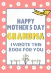 Happy Mother's Day Grandma - I Wrote This Book For You cover