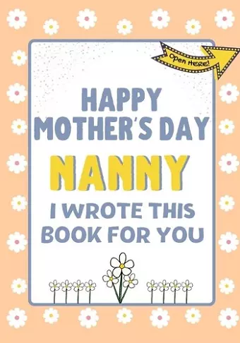 Happy Mother's Day Nanny - I Wrote This Book For You cover