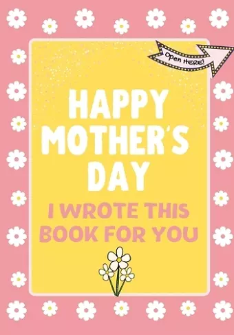 Happy Mother's Day - I Wrote This Book For You cover