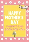 Happy Mother's Day - I Wrote This Book For You cover