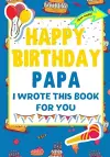 Happy Birthday Papa - I Wrote This Book For You cover