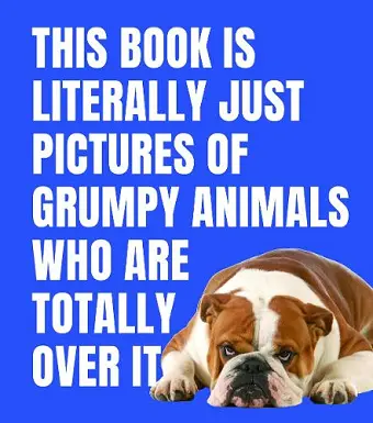 This Book is Literally Just Pictures of Grumpy Animals Who Are Totally Over It cover