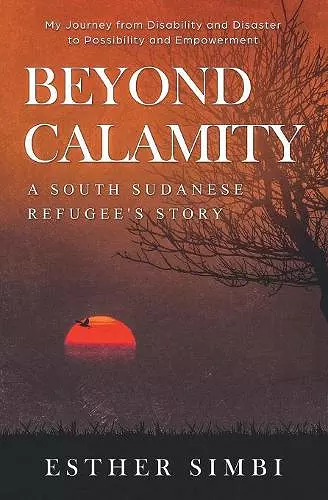 Beyond Calamity - A South Sudanese Refugee's Story cover